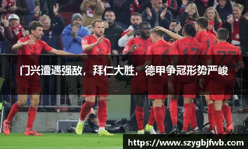 门兴遭遇强敌，拜仁大胜，德甲争冠形势严峻