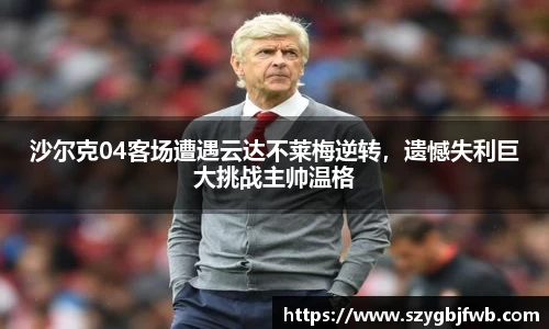 沙尔克04客场遭遇云达不莱梅逆转，遗憾失利巨大挑战主帅温格