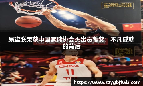 易建联荣获中国篮球协会杰出贡献奖：不凡成就的背后
