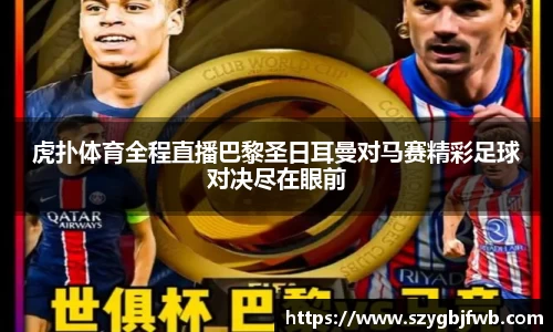 虎扑体育全程直播巴黎圣日耳曼对马赛精彩足球对决尽在眼前
