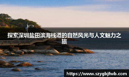 探索深圳盐田滨海栈道的自然风光与人文魅力之旅