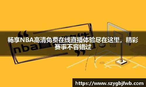畅享NBA高清免费在线直播体验尽在这里，精彩赛事不容错过