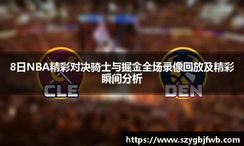 8日NBA精彩对决骑士与掘金全场录像回放及精彩瞬间分析
