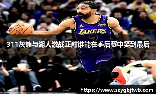 311灰熊与湖人激战正酣谁能在季后赛中笑到最后