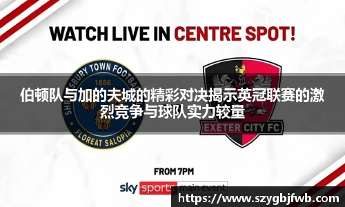 伯顿队与加的夫城的精彩对决揭示英冠联赛的激烈竞争与球队实力较量
